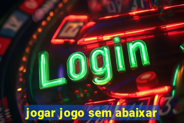 jogar jogo sem abaixar